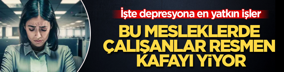 Bu mesleklerde çalışanlar resmen kafayı yiyor! İşte depresyona en yatkın işler