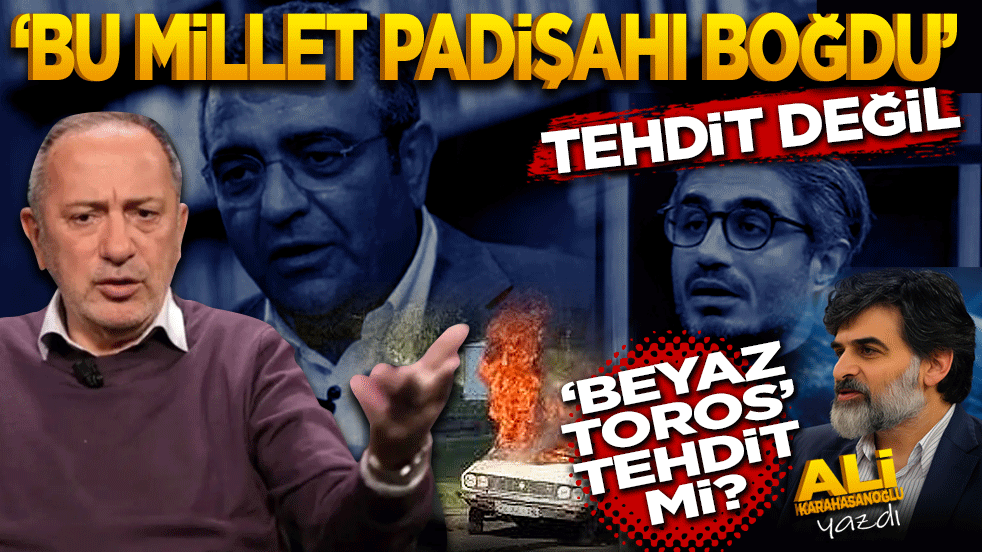 "Bu millet padişahı boğdu" tehdit değil, "beyaz toros" tehdit mi?