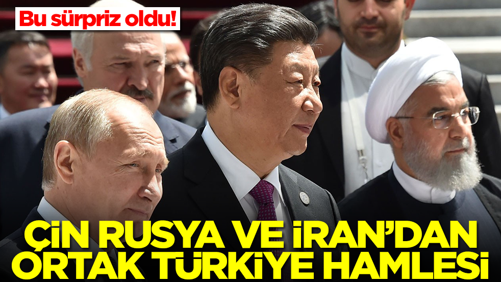 Bu sürpriz oldu! Çin Rusya ve İran'dan ortak Türkiye hamlesi
