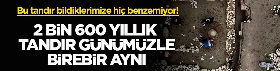 Bu tandır bildiklerimize hiç benzemiyor! 2 bin 600 yıllık tandır günümüzle birebir aynı