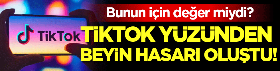 Bunun için değermiydi: TikTok yüzünden beyin hasarı oluştu!