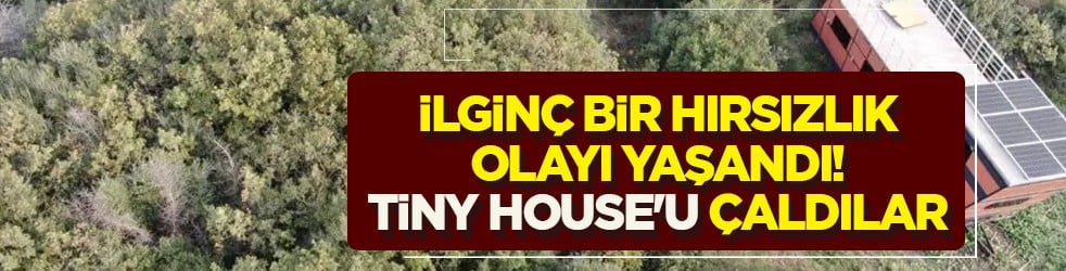 Bursa'da 1 milyon 200 bin TL' lik vurgun soygun! Gizlice tiny house'u çaldılar