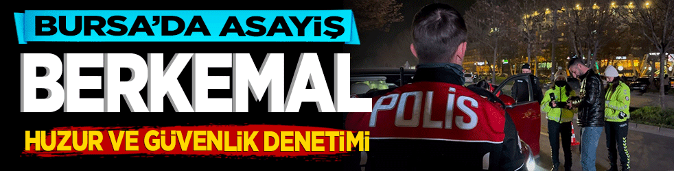 Bursa’da asayiş berkemal