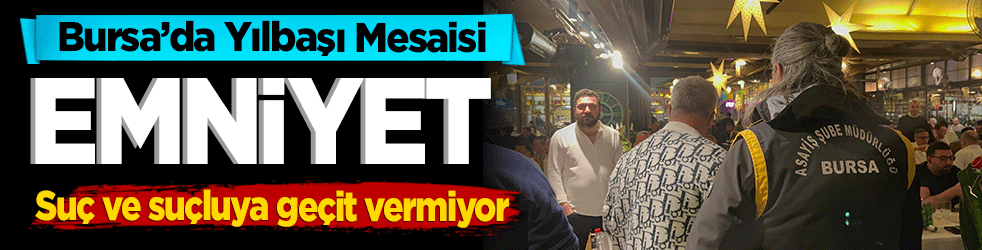 Bursa’da Yılbaşı Mesaisi: Emniyetten Suç ve Suçluya Geçit Yok!