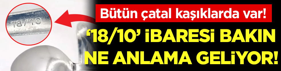 Bütün çatal kaşıklarda var: 18/10 ibaresinin anlamı belli oldu!