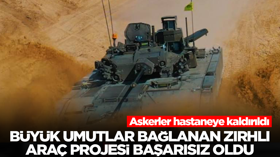 Büyük umut bağlanan zırhlı muharebe araç projesi başarısız oldu: Askerler hastaneye kaldırıldı