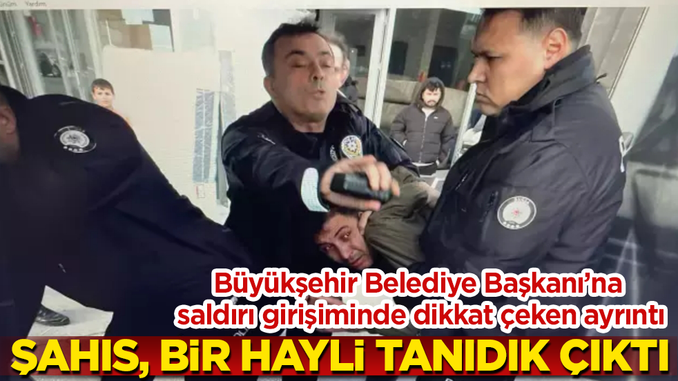Büyükşehir Belediye Başkanı’na saldırı girişiminde dikkat çeken ayrıntı! Şahıs, bir hayli tanıdık çıktı