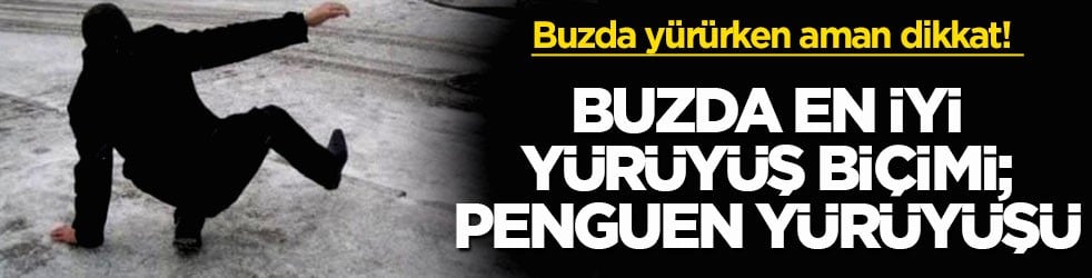 Buzda yürürken aman dikkat! Buzda en iyi yürüyüş biçimi; Penguen yürüyüşü