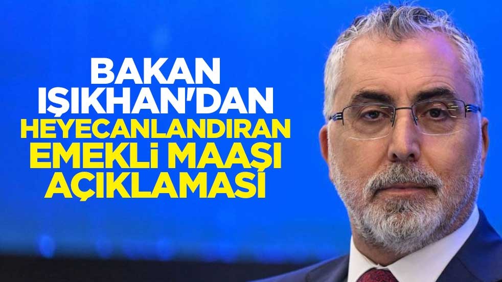Bakan Işıkhan'dan heyecanlandıran emekli maaşı açıklaması