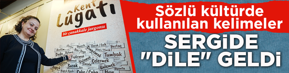 Çanakkale'nin sözlü kültüründe kullanılan kelimeler Kent Lügatı sergisinde ‘dile’ geldi