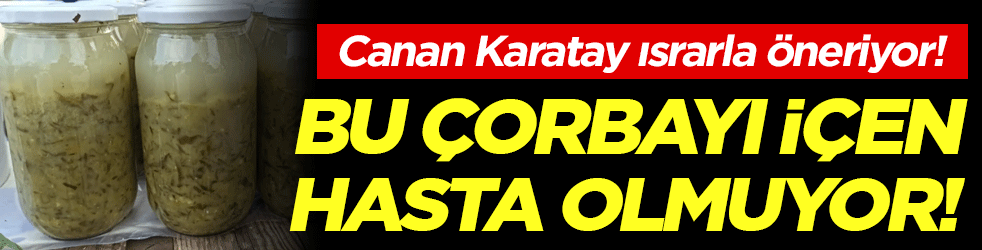 Canan Karatay ısrarla öneriyor: Bu çorbayı içen hasta olmuyor!