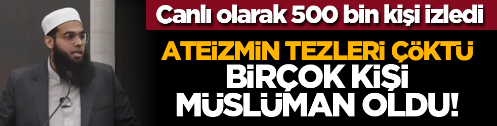 Canlı olarak 500 bin kişi izledi: Ateizmin tezleri çöktü, birçok kişi müslüman oldu!