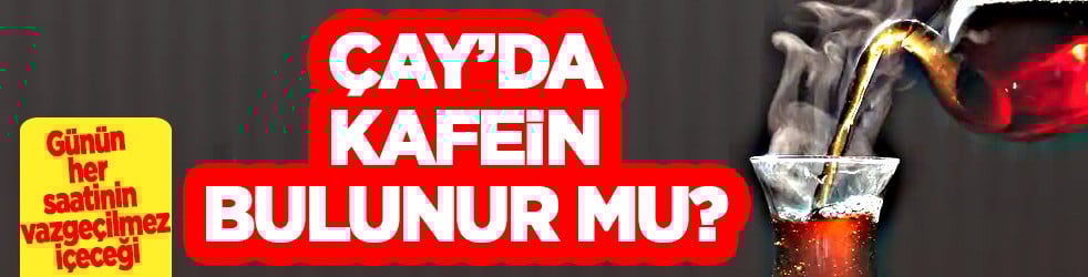 Çay'da kafein var mı? Günün her saatinin vazgeçilmezi! Çay içerseniz...