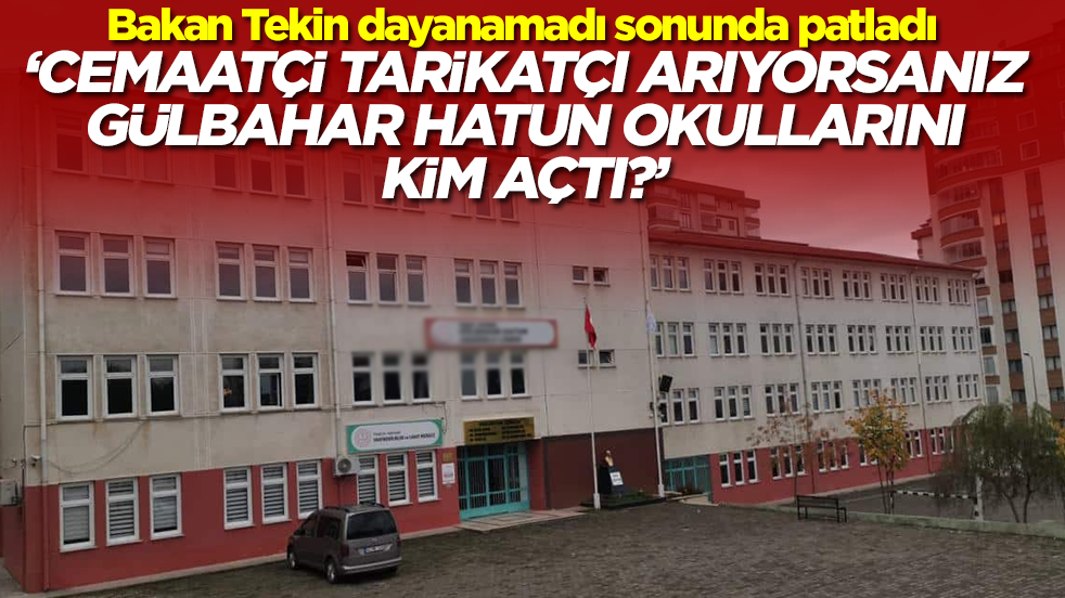 'Cemaatçi, tarikatçı arıyorsanız, Gülbahar Hatun Okulları'nı kim açtı?'