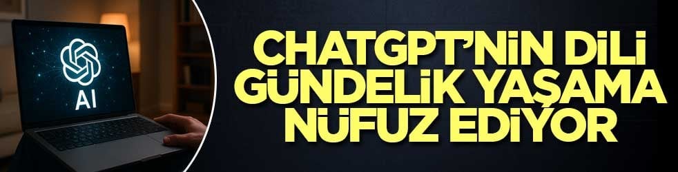 ChatGPT’nin dili gündelik yaşama nüfuz ediyor