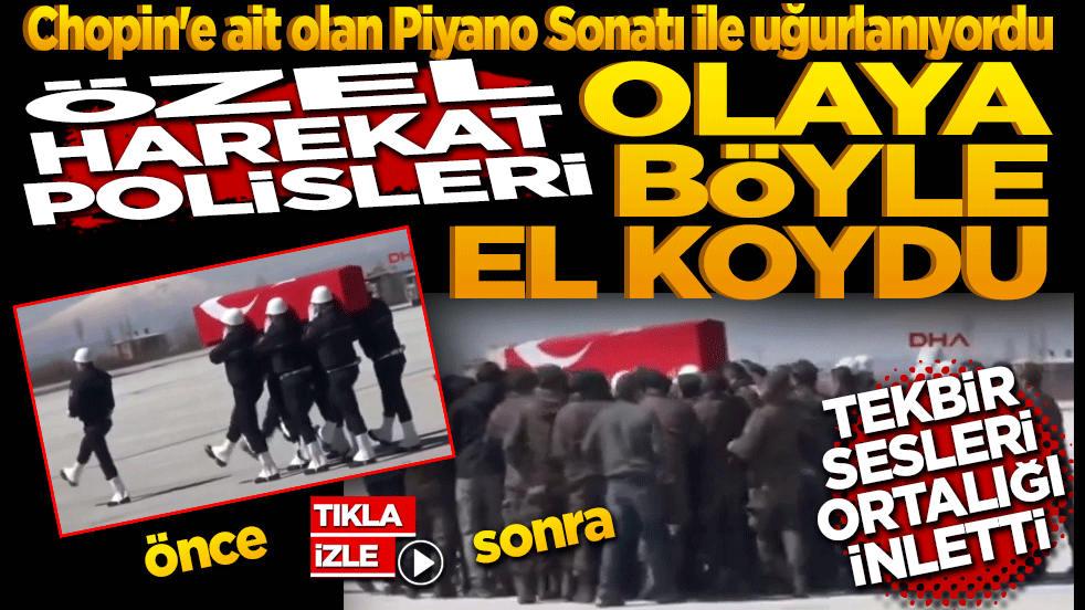Chopin'e ait olan Piyano Sonatı ile uğurlanıyordu Özel Harekat polisleri duruma böyle el koydu. Şehit naaşını omuzlarına alarak tekbir sesleriyle ortalığı inletti.