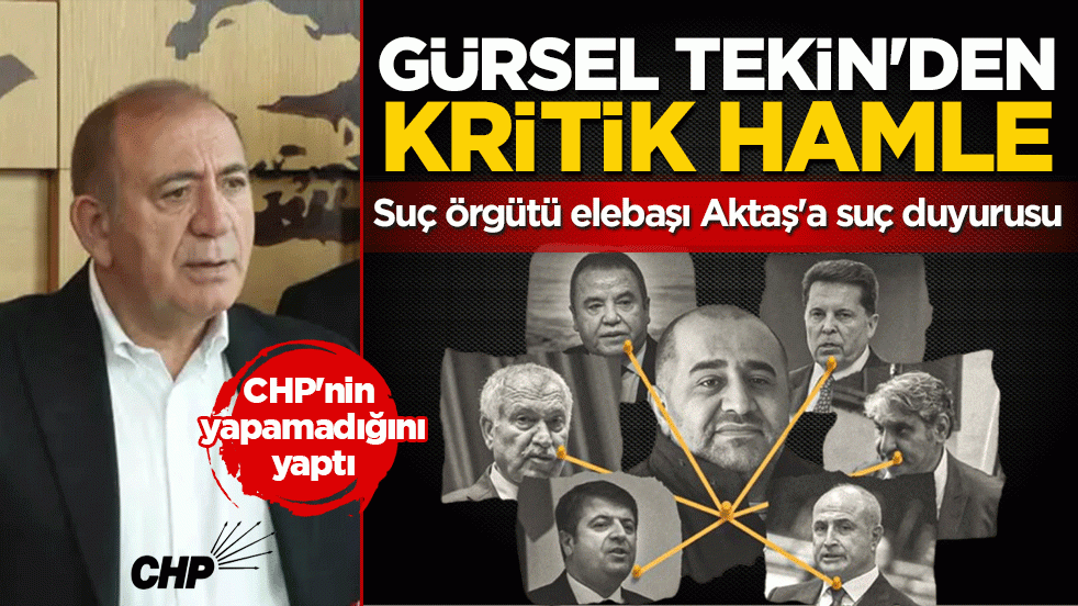 CHP’de beklenen adım Tekin’den geldi: Suç örgütü elebaşı Aktaş'a suç duyurusu