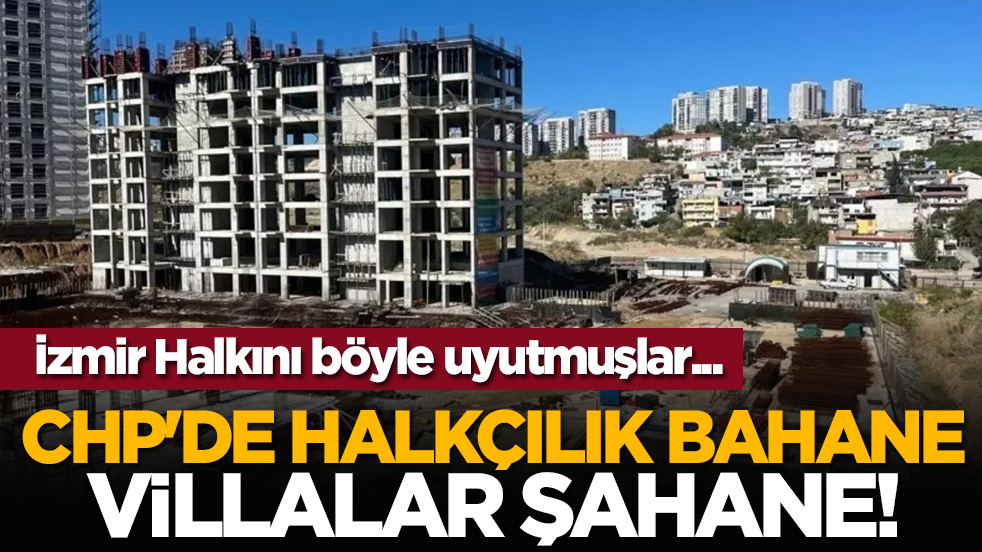 CHP'de Halkçılık bahane villalar şahane! İzmir Halkını böyle uyutmuşlar...