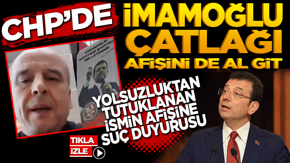 CHP’de ‘İmamoğlu’ Çatlağı! Yolsuzluktan Tutuklanan ismin afişine suç duyurusu!
