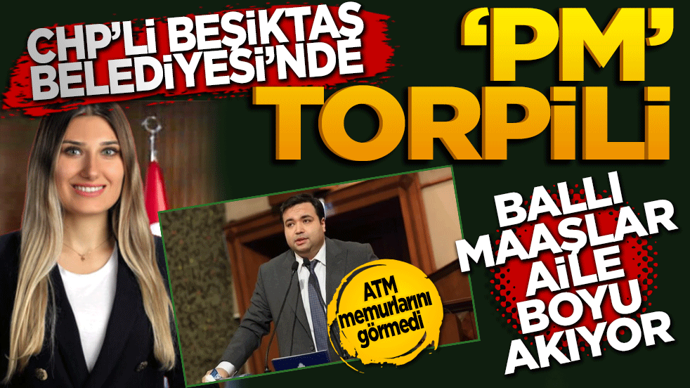 CHP’li Beşiktaş Belediyesi’nde "PM" torpili: Ballı maaşlar aile boyu akıyor!