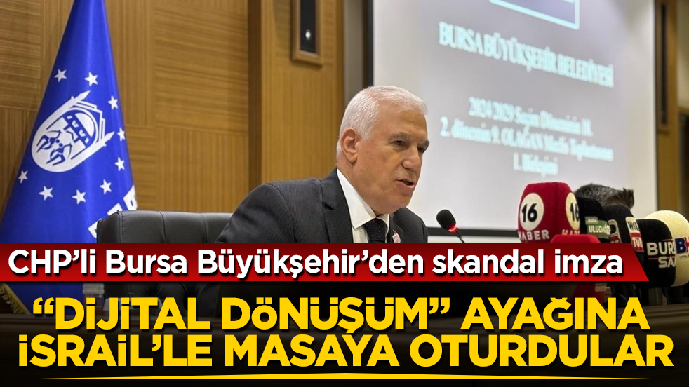 CHP’li Bursa Büyükşehir Belediyesi’nden skandal imza! "Dijital dönüşüm" ayağına İsrail’le masaya oturdular