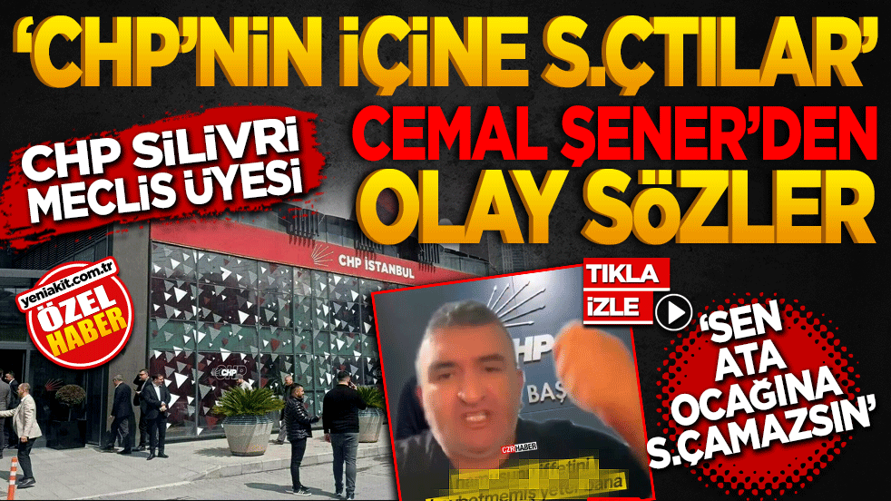 CHP’nin içine s.çtılar! CHP Silivri Meclis Üyesi Cemal Şener'den Olay Sözler