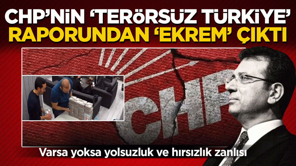 CHP’nin Terörsüz Türkiye raporundan ‘Ekrem’ çıktı: Varsa yoksa yolsuzluk ve hırsızlık zanlısı