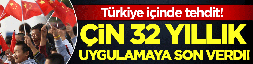 Çin 32 yıllık uygulamaya son verdi: Türkiye'de tehlike altında!