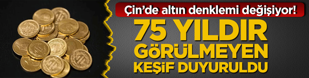Çin’de altın denklemi değişiyor! 75 yıldır görülmeyen keşif duyuruldu
