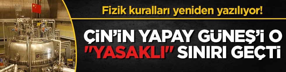 Çin’in ‘Yapay Güneş’i imkansızı başardı: Nükleer füzyonda tarihi eşik aşıldı!