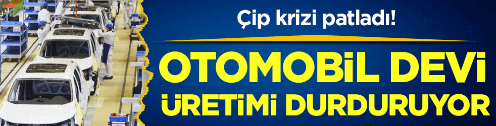 Çip krizi patladı: Otomobil devi üretimi durduruyor!