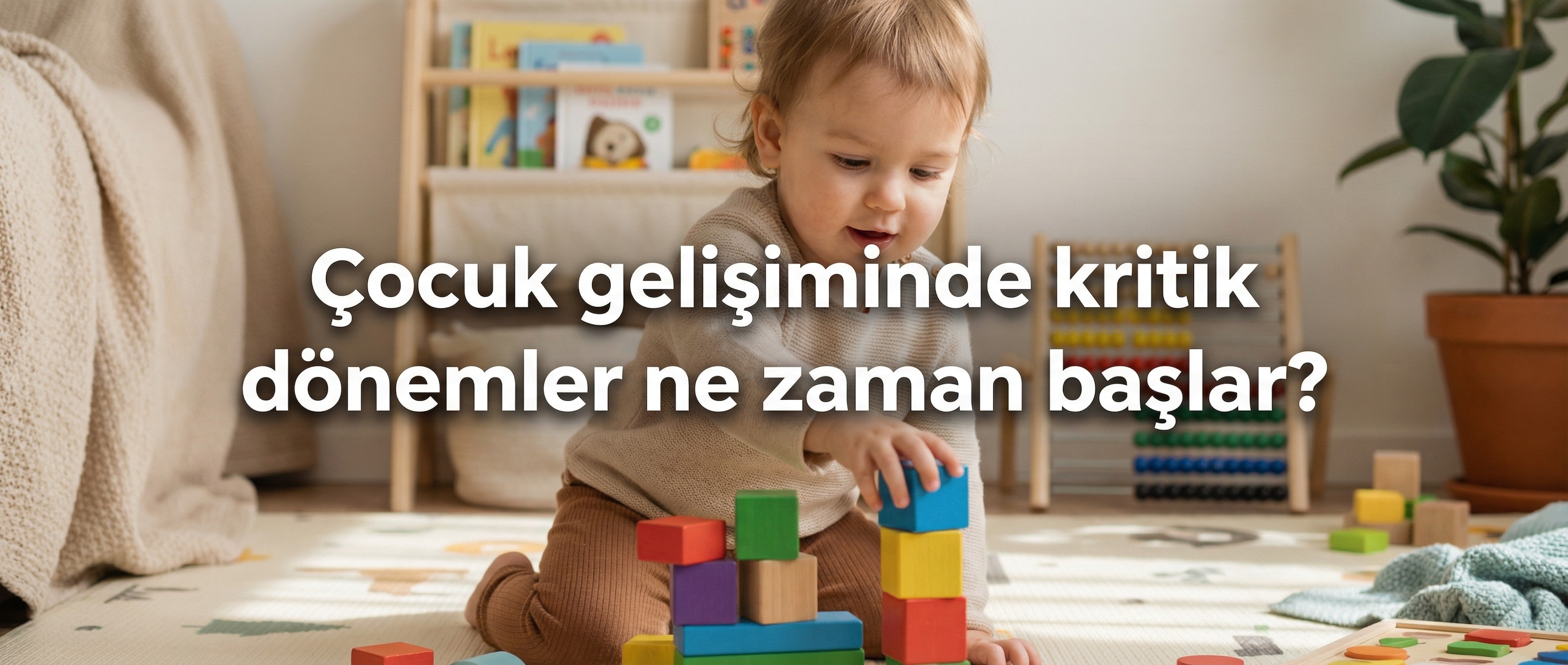 Çocuk gelişiminde kritik dönemler ne zaman başlar?