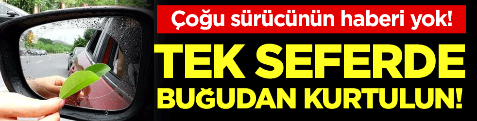 Çoğu sürücü bilmiyor: Tek seferde buğudan kurtulabilirsiniz!