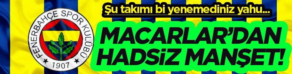 Çok konuşulacak adım: Macaristan basınından hadsiz manşet! Fenerbahçe-Ferencvaros maçı gündem oldu