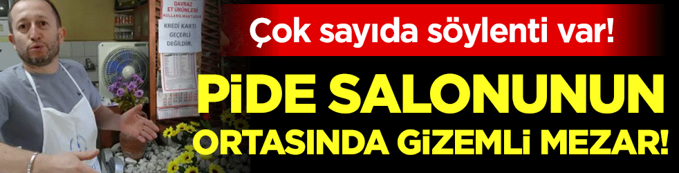 Çok sayıda söylenti var: Pide salonunun ortasında mezar!