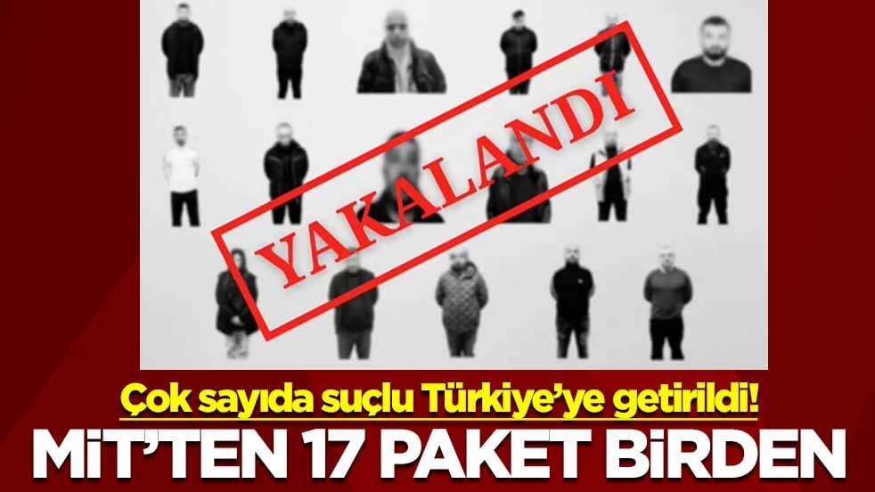 Çok sayıda suçlu Türkiye’ye getirildi! MİT’ten 17 paket birden