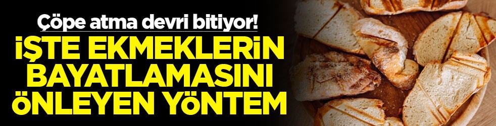 Çöpe atma devri bitiyor! İşte ekmeklerin bayatlamasını önleyen yöntem