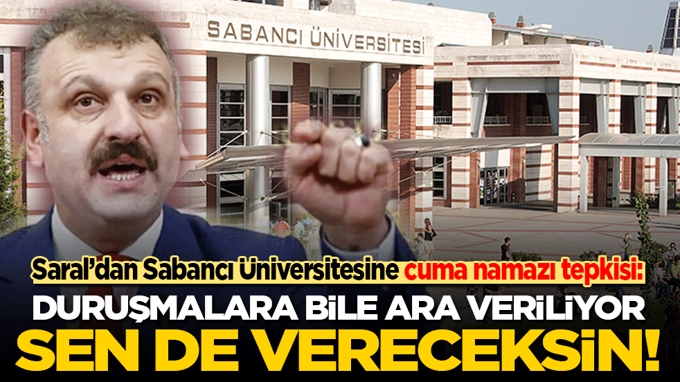 Cumhurbaşkanı başdanışmanından Sabancı Üniversitesine Cuma namazı tepkisi: Hakimler bile duruşmaya ara veriyorsa sen de vereceksin!