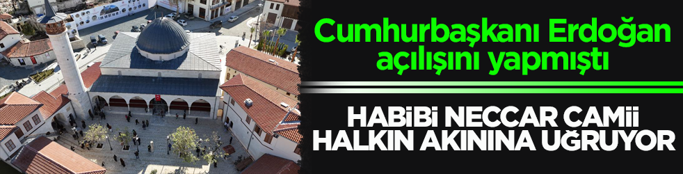 Cumhurbaşkanı Erdoğan açılışını yapmıştı! Habibi Neccar Camii halkın akınına uğruyor