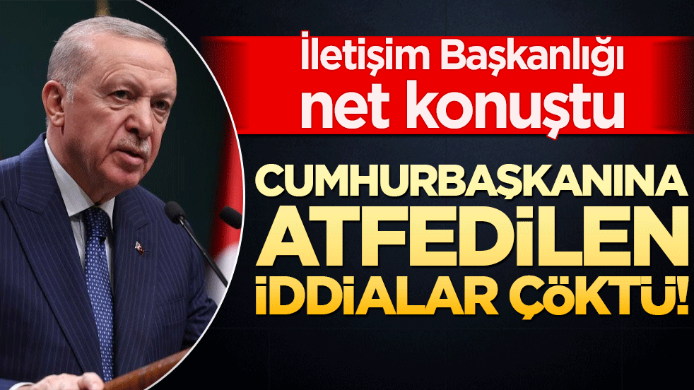 Cumhurbaşkanına atfedilen iddialar çöktü! İletişim Başkanlığı net konuştu