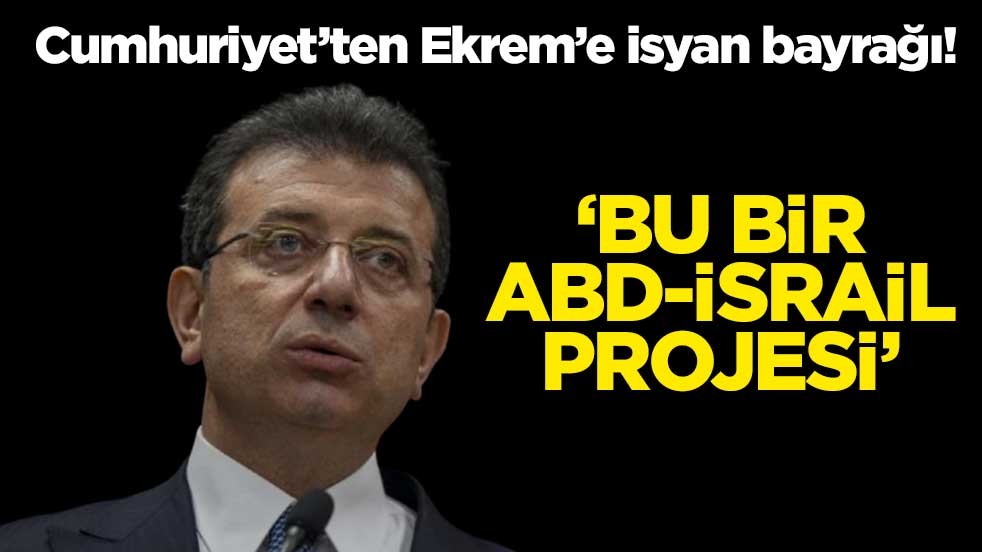 Cumhuriyet’ten Ekrem’e isyan bayrağı! ‘Bu bir ABD-İsrail projesi’