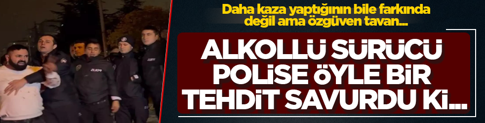 Daha kaza yaptığının bile farkında değil ama özgüven tavan... Alkollü sürücü, polise öyle bir tehdit savurdu ki...