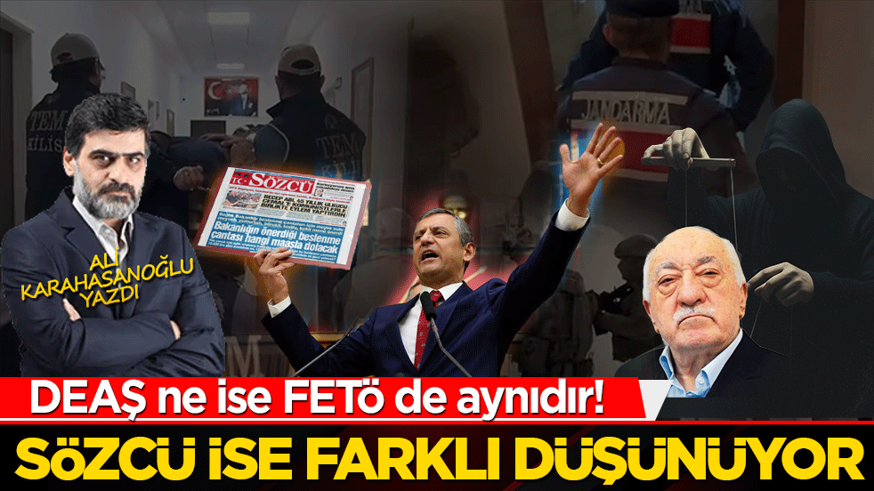 DEAŞ ne ise FETÖ de aynıdır! Sözcü ise farklı düşünüyor