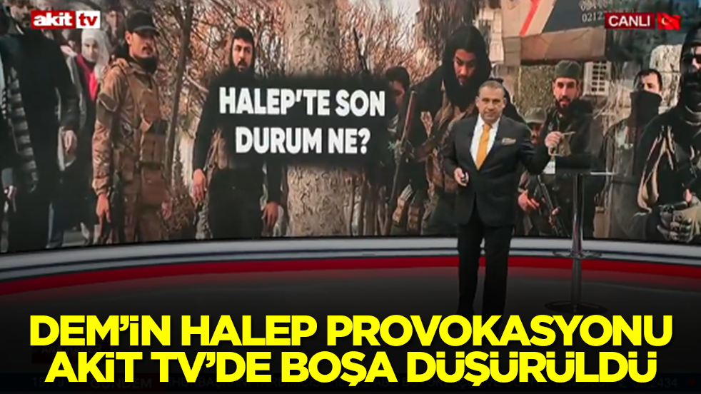 DEM'in Halep provokasyonu Akit TV'de boşa düşürüldü!