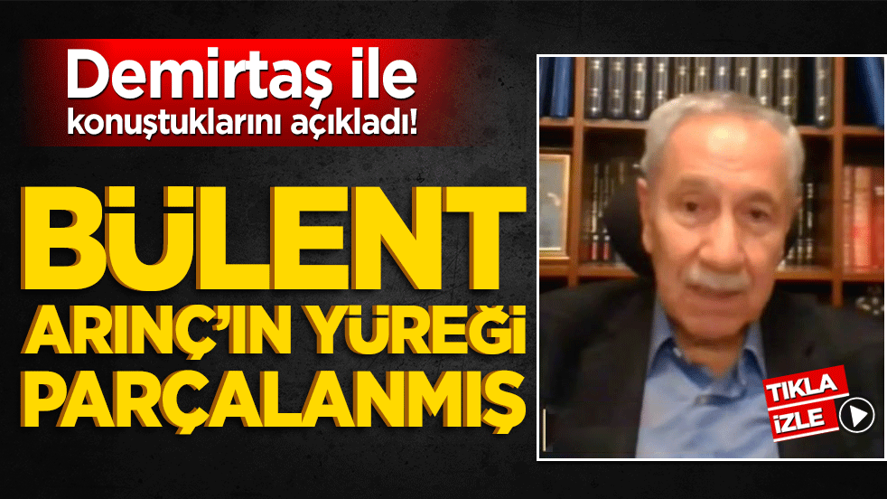 Demirtaş ile konuştuklarını açıkladı! Bülent Arınç’ın yüreği parçalanmış