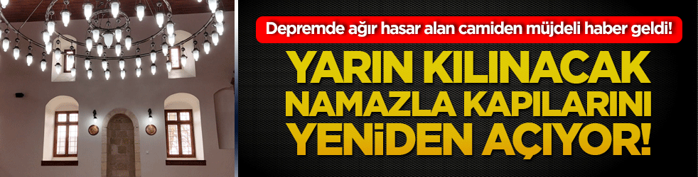 Depremde ağır hasar alan camiden müjdeli haber geldi! Yarın kılınacak namazla kapılarını yeniden açıyor!