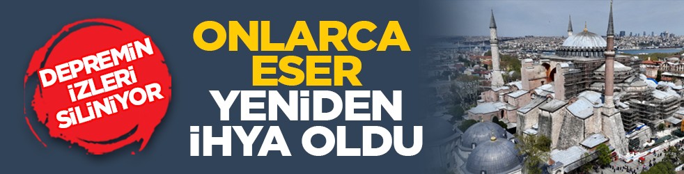 Depremin izleri siliniyor: Onlarca eser yeniden ihya oldu