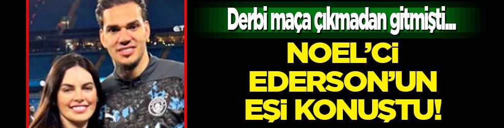 Derbi maça çıkmamıştı... Noel'ci Ederson'un eşinden Fenerbahçeli taraftara yanıt