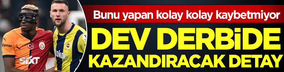 Dev derbide kazandıracak detay: Bunu yapan kolay kolay kaybetmiyor!