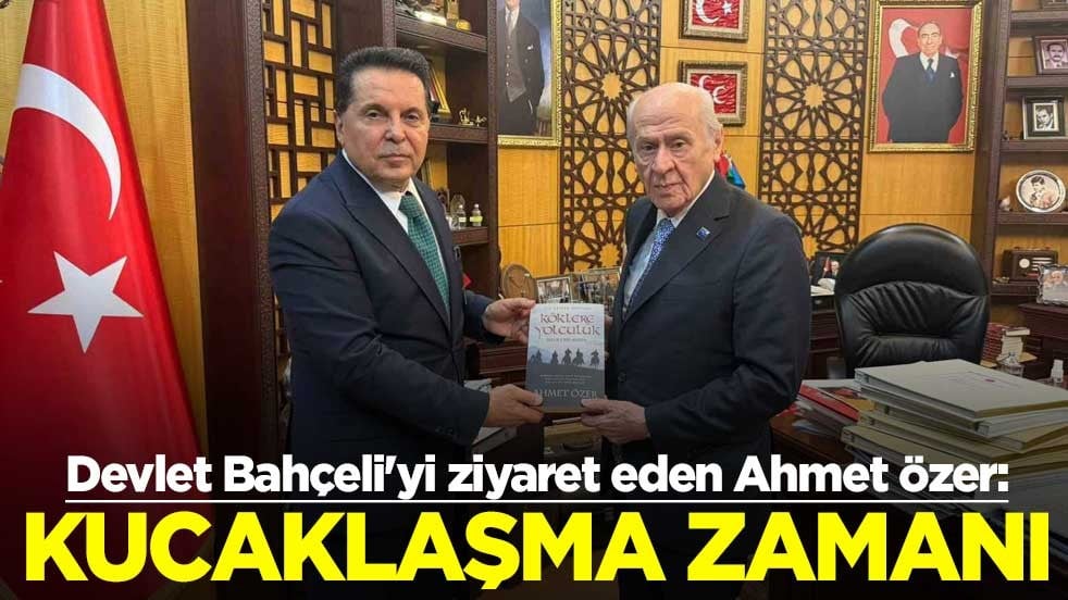 Devlet Bahçeli'yi ziyaret eden Ahmet Özer: Kucaklaşma zamanı
